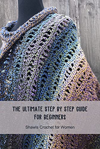 Shawls Crochet for Women: The Ultimate Step by Step Guide for Beginners: Crochet for Beginners