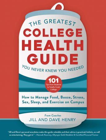 The Greatest College Health Guide You Never Knew You Needed: How to Manage Food, Booze, Stress, Sex, Sleep,...