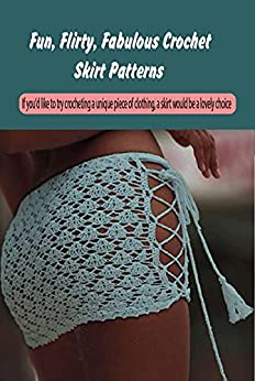 Fun, Flirty, Fabulous Crochet Skirt Patterns: If you'd like to try crocheting a unique piece of clothing