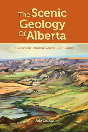 The Scenic Geology of Alberta: A Roadside Touring and Hiking Guide