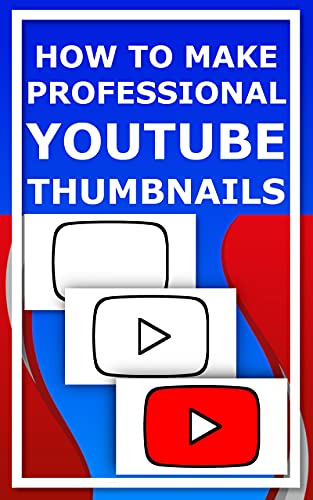 How To Make Professional YouTube Thumbnails Kindle Edition