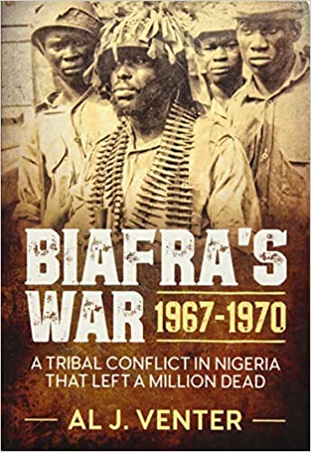 Biafra's War 1967 1970: A Tribal Conflict in Nigeria That Left a Million Dead
