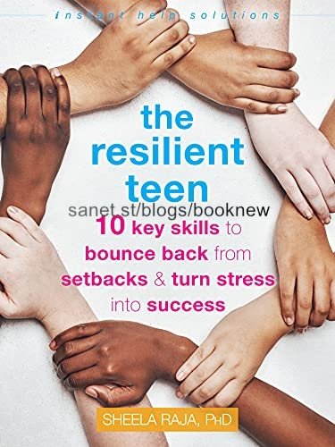 The Resilient Teen: 10 Key Skills to Bounce Back from Setbacks and Turn Stress into Success