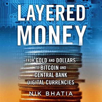 Layered Money: From Gold and Dollars to Bitcoin and Central Bank Digital Currencies [Audiobook]