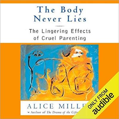 The Body Never Lies The Lingering Effects of Hurtful Parenting [Audiobook]