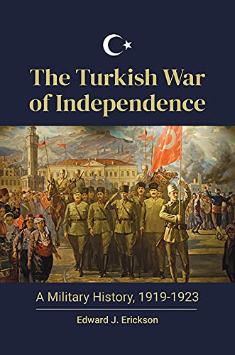 The Turkish War of Independence: A Military History, 1919 1923