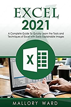 Excel 2021 : A Complete Guide To Quickly Learn the Tools and Techniques of Excel with Easily Explainable Images