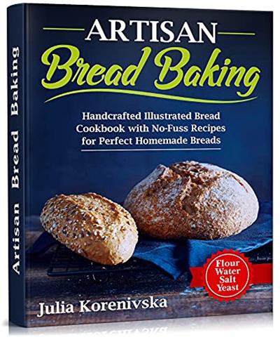 Artisan Bread Baking: Handcrafted Illustrated Bread Cookbook