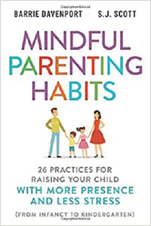 Mindful Parenting Habits: 26 Practices for Raising Your Child with More Presence and Less Stress