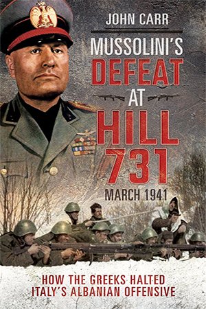 Mussolini's Defeat at Hill 731, March 1941: How the Greeks Halted Italy's Albanian Offensive