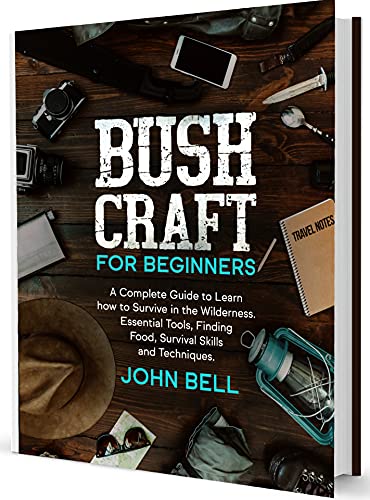 Bushcraft for Beginners: A Complete Guide to Learn how to Survive in the Wilderness. Essential Tools, Finding Food