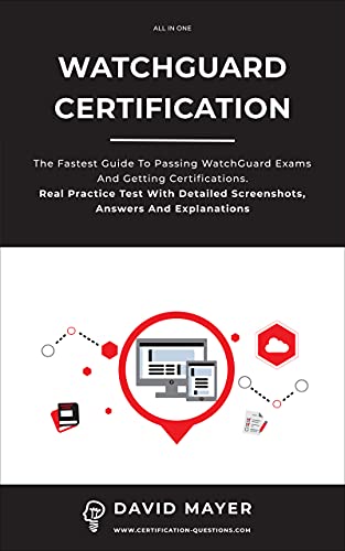 Watchguard Certification: The Fastest Guide To Passing Watchguard Exams And Getting Certifications