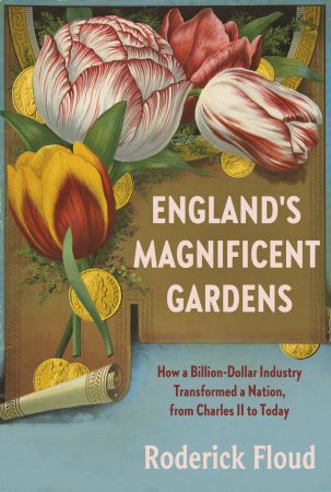 England's Magnificent Gardens: How a Billion Dollar Industry Transformed a Nation, from Charles II to Today
