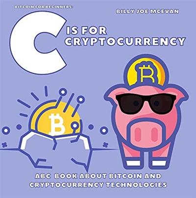 Bitcoin for Beginners: C is for Cryptocurrency | ABC Book about Bitcoin and Cryptocurrency Technologies