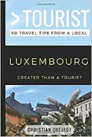 Greater Than a Tourist  Luxembourg: 50 Travel Tips from a Local (Greater Than a Tourist Europe)