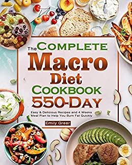 The Complete Macro Diet Cookbook: 550 Day Easy & Delicious Recipes and 4 Weeks Meal Plan to Help You Burn Fat Quickly
