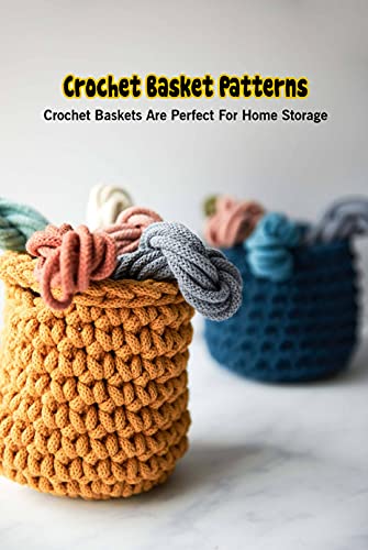 Crochet Basket Patterns: Crochet Baskets Are Perfect For Home Storage: Crochet Basket Pattern For Beginners