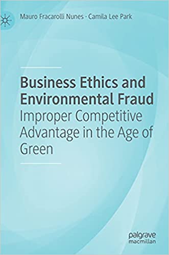 Business Ethics and Environmental Fraud: Improper Competitive Advantage in the Age of Green