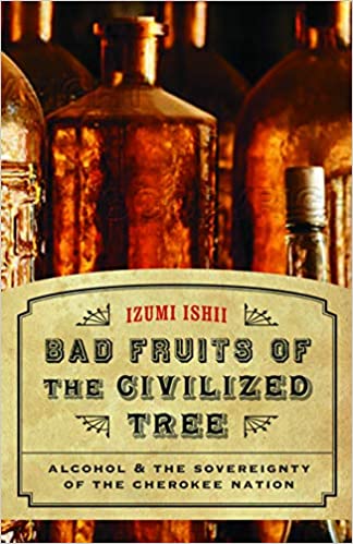 Bad Fruits of the Civilized Tree: Alcohol and the Sovereignty of the Cherokee Nation
