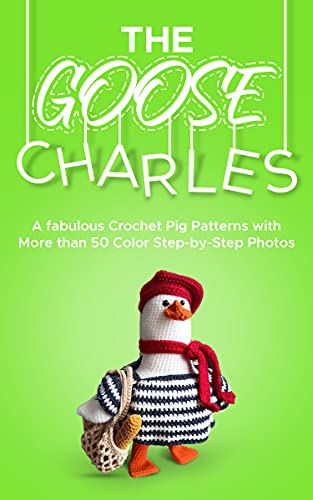 Crochet Cute Amigurumi Pattern The Goose Charles : A Fabulous Crochet Dog Pattern with More than 50 Color Step by Step Photos