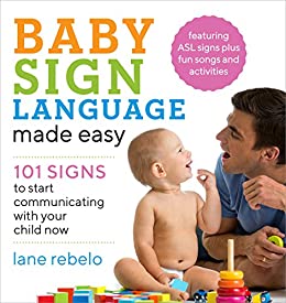 Baby Sign Language Made Easy: 101 Signs to Start Communicating with Your Child Now by Lane Rebelo