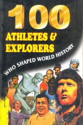 100 Athletes & Explorers Who Shaped the World