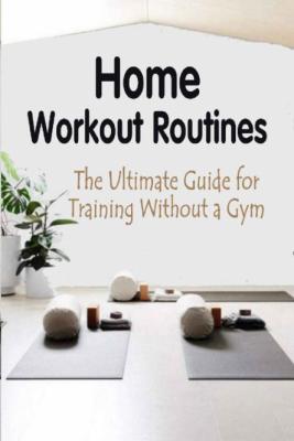 Home Workout Routines Guide For Training Without A Gym Stay In Shape