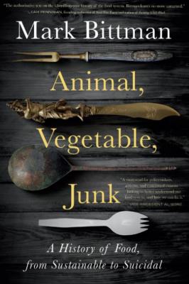 Animal, Vegetable, Junk  A History of Food, from Sustainable to Suicidal by Mark B...