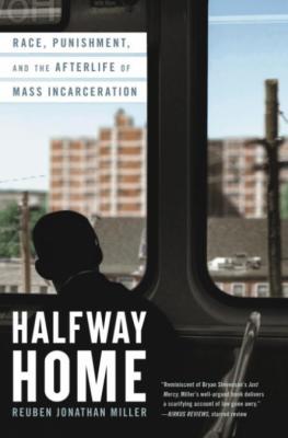 Halfway Home  Race, Punishment, and the Afterlife of Mass Incarceration by Reuben ...