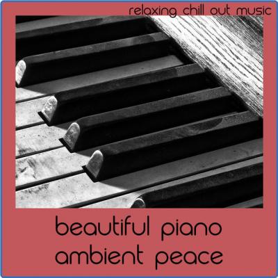 Relaxing Chill Out Music - Beautiful Piano Ambient Peace (2021)