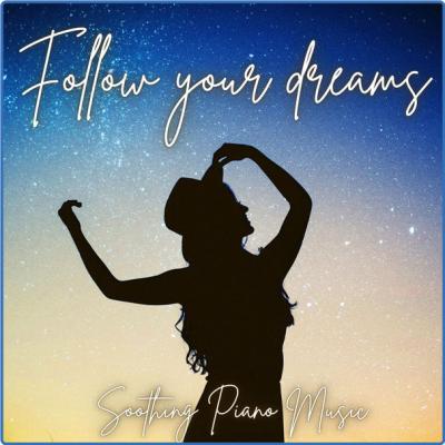Soothing Piano Music - Follow Your Dreams (2021)