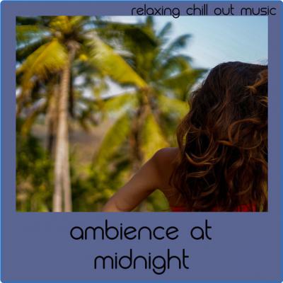 Relaxing Chill Out Music - Ambience At Midnight (2021)
