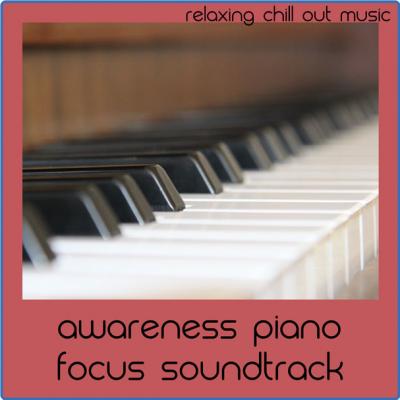 Relaxing Chill Out Music - Awareness Piano Focus Soundtrack (2021)