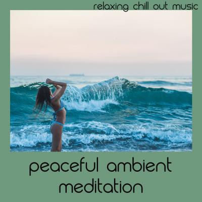 Relaxing Chill Out Music - Peaceful Ambient Meditation (2021)