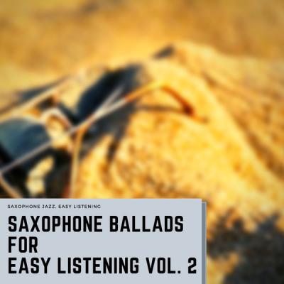 Saxophone Jazz Easy Listening - Saxophone Ballads for Easy Listening Vol. 2 (2021)