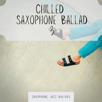 Saxophone Jazz Ballads - Chilled Saxophone Ballad 3 (2021)