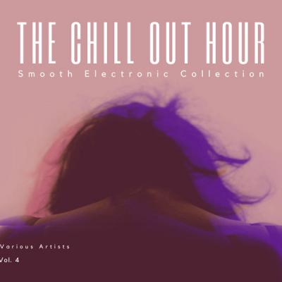 Various Artists - The Chill Out Hour (Smooth Electronic Collection) Vol. 4 (2021)