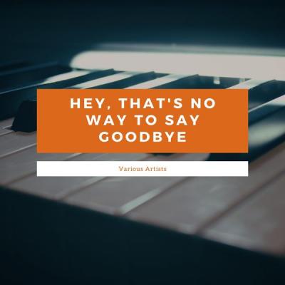 Various Artists - Hey That's No Way To Say Goodbye (2021)