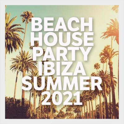 Various Artists - Beach House Party Ibiza Summer 2021 (2021)