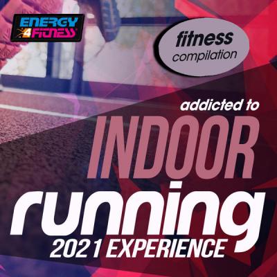 Various Artists - Addicted to Indoor Running 2021 Experience Fitness Compilation 128 Bpm (2021)